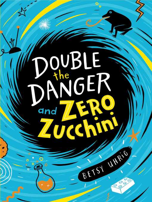 Title details for Double the Danger and Zero Zucchini by Betsy Uhrig - Available